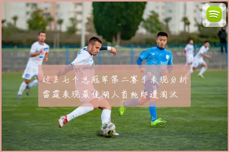 过去七个总冠军第二赛季表现分析雷霆表现最佳湖人首轮即遭淘汰