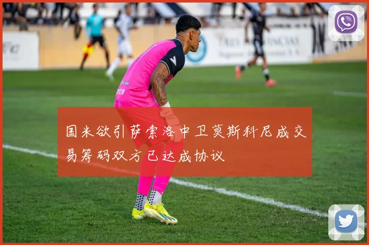 国米欲引萨索洛中卫莫斯科尼成交易筹码双方已达成协议